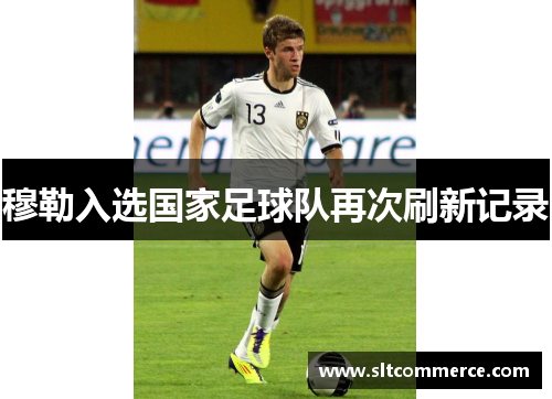 穆勒入选国家足球队再次刷新记录